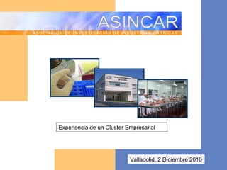Valladolid, 2 Diciembre 2010 Experiencia de un Cluster Empresarial  