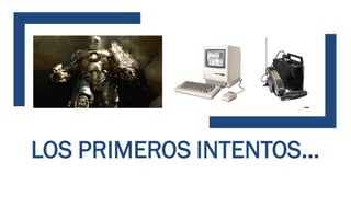 LOS PRIMEROS INTENTOS…
 