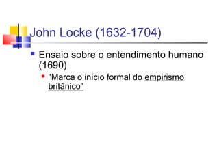 John Locke (1632-1704)
 Ensaio sobre o entendimento humano
(1690)
 "Marca o início formal do empirismo
britânico"
 