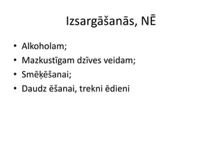 Izsargāšanās, NĒ
•   Alkoholam;
•   Mazkustīgam dzīves veidam;
•   Smēķēšanai;
•   Daudz ēšanai, trekni ēdieni
 