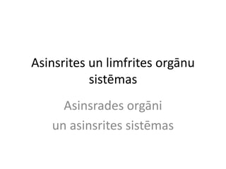 Asinsrites un limfrites orgānu
           sistēmas
     Asinsrades orgāni
   un asinsrites sistēmas
 