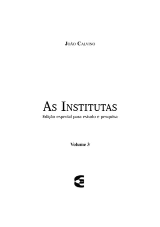 JOÃO CALVINO
AS INSTITUTAS
Volume 3
Edição especial para estudo e pesquisa
 