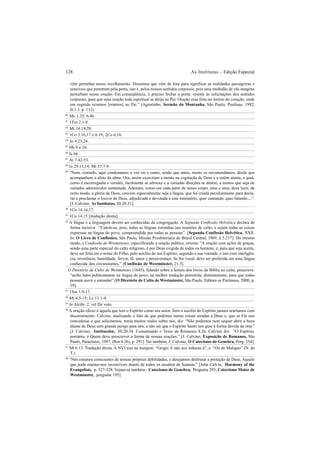 128 As Institutas – Edição Especial
vêm perturbar nosso recolhimento. Dissemos que vêm de fora para significar as realidades passageiras e
sensíveis que penetram pela porta, isto é, pelos nossos sentidos corporais, pois uma multidão de vãs imagens
perturbam nossa oração. Em conseqüência, é preciso fechar a porta: resistir às solicitações dos sentidos
corporais, para que uma oração toda espiritual se dirija ao Pai. Oração essa feita no íntimo do coração, onde
em segredo rezamos [oramos] ao Pai.” (Agostinho, Sermão da Montanha, São Paulo, Paulinas, 1992,
II.1.3. p. 112)
80
Mc 1.35; 6.46.
81
1Tm 2.1-8.
82
Mt 18.19,20.
83
1Co 3.16,17 e 6.19; 2Co 6.16.
84
Jo 4.23,24.
85
Hb 9 e 10.
86
Is 66.
87
At 7.42-53.
88
Is 29.13,14; Mt 15.7-9.
89
“Nem, contudo, aqui condenamos a voz ou o canto, senão que antes, muito os recomendamos, desde que
acompanhem o afeto da alma. Ora, assim exercitam a mente na cogitação de Deus e a retêm atenta, a qual,
como é escorregadia e versátil, facilmente se afrouxa e a variadas direções se distrai, a menos que seja de
variados adminículos sustentada. Ademais, como em cada parte de nosso corpo, uma a uma, deva luzir, de
certo modo, a glória de Deus, convém especialmente seja a língua, que foi criada peculiarmente para decla-
rar e proclamar o louvor de Deus, adjudicada e devotada a este ministério, quer cantando, quer falando....”.
[J. Calvino, As Institutas, III.20.31].
90
1Co 14.16,17.
91
1Co 14.15 [tradução direta].
92
A língua e a linguagem devem ser conhecidas da congregação. A Segunda Confissão Helvética declara de
forma incisiva: “Calem-se, pois, todas as línguas estranhas nas reuniões de culto, e sejam todas as coisas
expressas na língua do povo, compreendida por todas as pessoas”. [Segunda Confissão Helvética, XXII.
In: O Livro de Confissões, São Paulo, Missão Presbiteriana do Brasil Central, 1969, § 5.217] Do mesmo
modo, a Confissão de Westminster, especificando a oração pública, orienta: “A oração com ações de graças,
sendo uma parte especial do culto religioso, é por Deus exigida de todos os homens; e, para que seja aceita,
deve ser feita em o nome do Filho, pelo auxílio do seu Espírito, segundo a sua vontade, e isto com inteligên-
cia, reverência, humildade, fervor, fé, amor e perseverança. Se for vocal, deve ser proferida em uma língua
conhecida dos circunstantes.” [Confissão de Westminster, 21.3].
O Diretório de Culto de Westminster (1645), falando sobre a leitura dos livros da Bíblia no culto, prescreve:
“serão lidos publicamente na língua do povo, na melhor tradução permitida, distintamente, para que todos
possam ouvir e entender”.[O Diretório de Culto de Westminster, São Paulo, Editora os Puritanos, 2000, p.
29].
93
1Sm 1.9-17.
94
Mt 6.5-15; Lc 11.1-4.
95
In Alcibi. 2, vel De voto.
96
A oração eficaz é aquela que tem o Espírito como seu autor. Sem o auxílio do Espírito jamais oraríamos com
discernimento. Calvino, analisando o fato de que pedimos tantas coisas erradas a Deus e, que se Ele nos
concedesse o que solicitamos, traria muitos males sobre nós, diz: “Não podemos nem sequer abrir a boca
diante de Deus sem grande perigo para nós, a não ser que o Espírito Santo nos guie à forma devida de orar.”
[J. Calvino, Institución, III.20.34. Comentando o Texto de Romanos 8.26, Calvino diz: “O Espírito,
portanto, é Quem deve prescrever a forma de nossas orações.” [J. Calvino, Exposição de Romanos, São
Paulo, Paracletos, 1997, (Rm 8.26), p. 291]. Ver também, J. Calvino, O Catecismo de Genebra, Perg. 254].
97
Mt 6.13. Tradução direta. A NVI traz na margem: “Grego: E não nos induzas à”, e: “Ou do Maligno” (N. do
T.).
98
“Nós estamos conscientes de nossas próprias debilidades, e desejamos desfrutar a proteção de Deus, Aquele
que pode manter-nos invencíveis diante de todos os assaltos de Satanás.” [John Calvin, Harmony of the
Evangelists, p. 327-328. Vejam-se também:. Catecismo de Genebra, Pergunta 293; Catecismo Maior de
Westminster, pergunta 195].
 