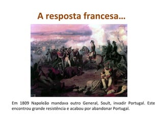 A resposta francesa…




Em 1809 Napoleão mandava outro General, Soult, invadir Portugal. Este
encontrou grande resistência e acabou por abandonar Portugal.
 