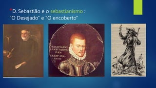 *D. Sebastião e o sebastianismo :
"O Desejado" e "O encoberto"
 