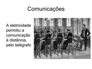 Comunicações

A eletricidade
permitiu a
comunicação
à distância,
pelo telégrafo
 
