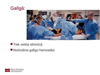 21
 Tiek veikta slimnīcā
 Nodrošina galīgo hemostāzi
Galīgā:
https://blogs.bsg.ox.ac.uk/2016/10/10/what-the-emergency-room-taught-me-about-being-overworked/
 