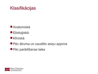4
 Anatomiskā
 Etioloģiskā
 Klīniskā
 Pēc ātruma un zaudēto asiņu apjoma
 Pēc parādīšanas laika
Klasifikācijas
 