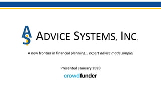 1
ADVICE SYSTEMS, INC.
A new frontier in financial planning… expert advice made simple!
Presented January 2020
 