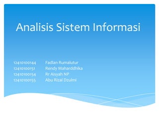 Analisis Sistem Informasi
12410100144 Fadlan Rumalutur
12410100151 Rendy Maharddhika
12410100154 Rr Aisyah NP
12410100155 Abu Rizal Dzulmi
 