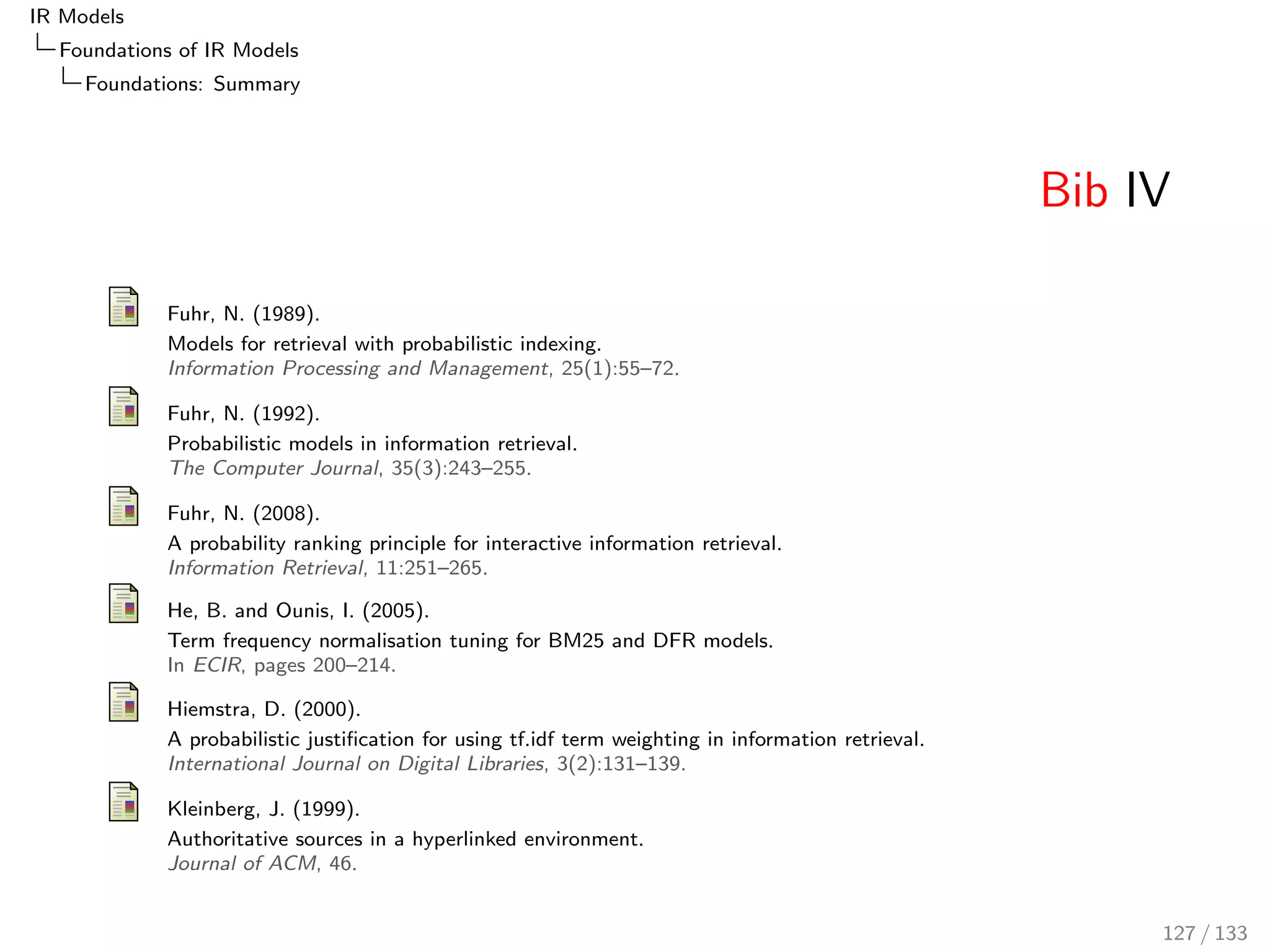 IR Models 
Foundations of IR Models 
LM: Language Modelling 
JM-LM Term Weight 
For constant , the score can be divided by 
Q 
t IN q(1  ). This 
leads to the following equation, [Hiemstra, 2000]: 
P(qjd; c) 
P(qjc)  
Q 
t IN q(1  ) 
= 
Y 
t2dq 
 
1 + 
 
1   
 
P(tjd) 
P(tjc) 
TF(t;q) 
De 