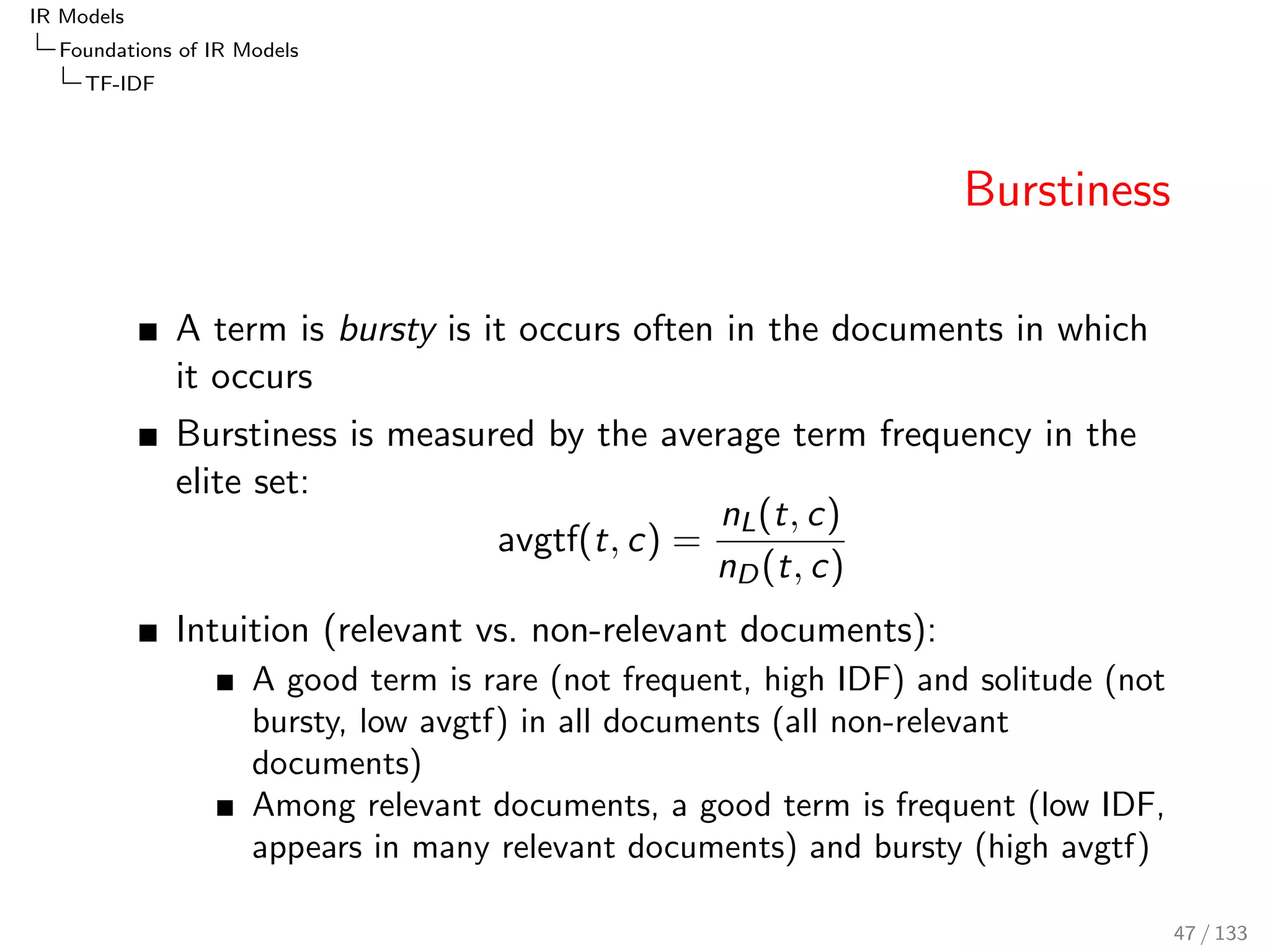 IR Models 
Foundations of IR Models 
TF-IDF 
TFBM25 
TFBM25 is a special TFfrac used in the BM25 model 
K is proportional to the pivoted document length 
(pivdl(d; c) = dl=avgdl(c)) and involves adjustment 
parameters (k1, b). 
The common de 