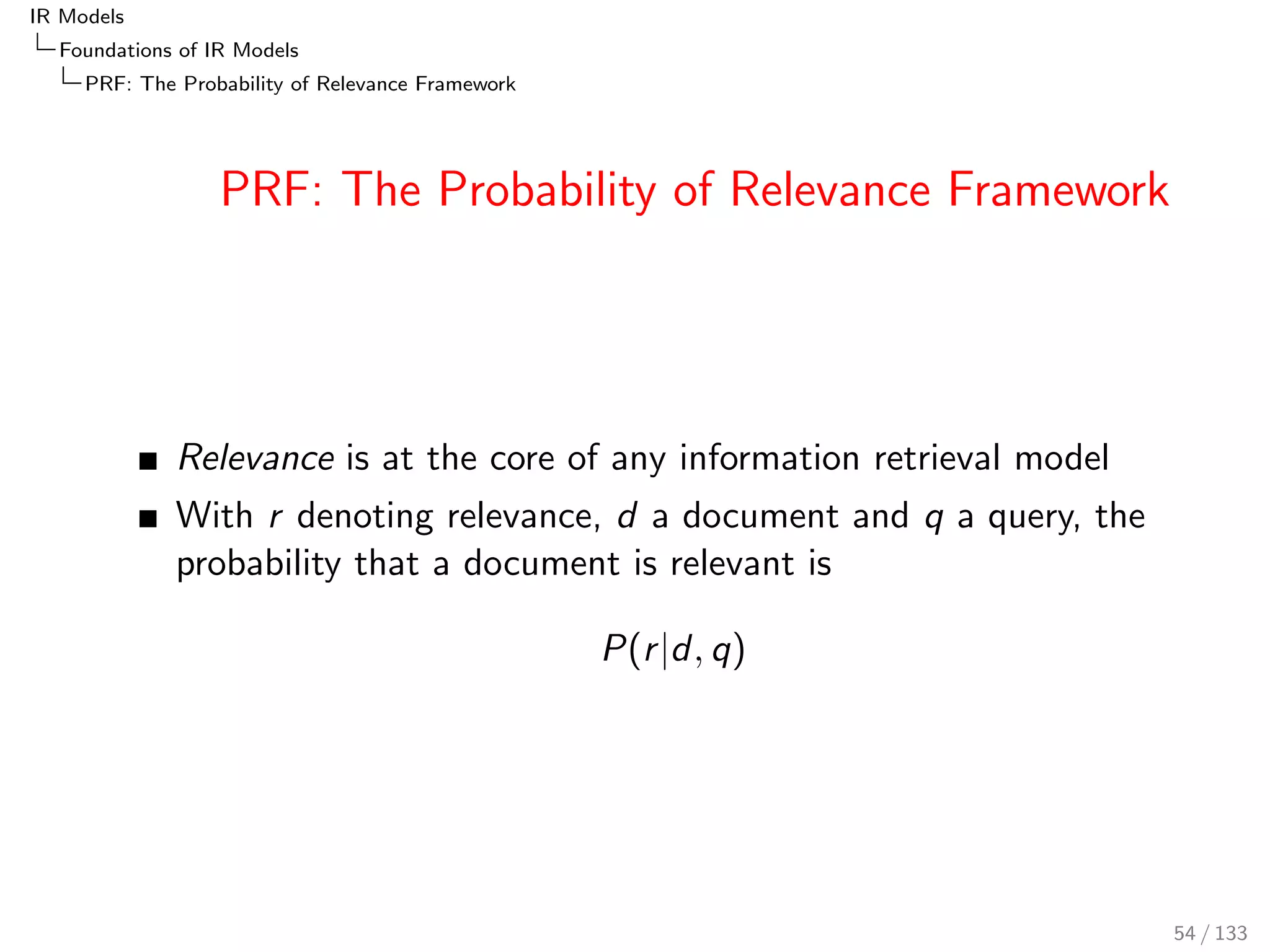 IR Models 
Foundations of IR Models 
TF-IDF 
Burstiness 
A term is bursty is it occurs often in the documents in which 
it occurs 
Burstiness is measured by the average term frequency in the 
elite set: 
avgtf(t; c) = 
nL(t; c) 
nD(t; c) 
Intuition (relevant vs. non-relevant documents): 
A good term is rare (not frequent, high IDF) and solitude (not 
bursty, low avgtf) in all documents (all non-relevant 
documents) 
Among relevant documents, a good term is frequent (low IDF, 
appears in many relevant documents) and bursty (high avgtf) 
47 / 133 
 