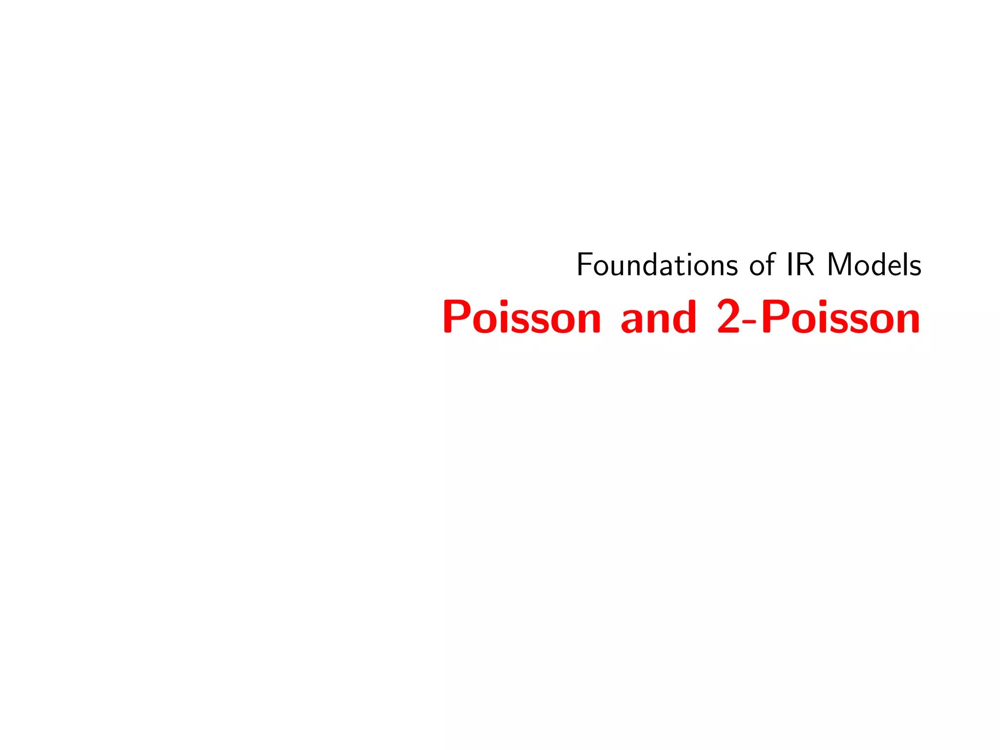 IR Models 
Foundations of IR Models 
PRF: The Probability of Relevance Framework 
Term Frequency Split 
The product over query terms is split into two parts 
First part captures the fi  0 features, i.e. the document terms 
Second part captures the fi = 0 features, i.e. the 
non-document terms 
63 / 133 
 