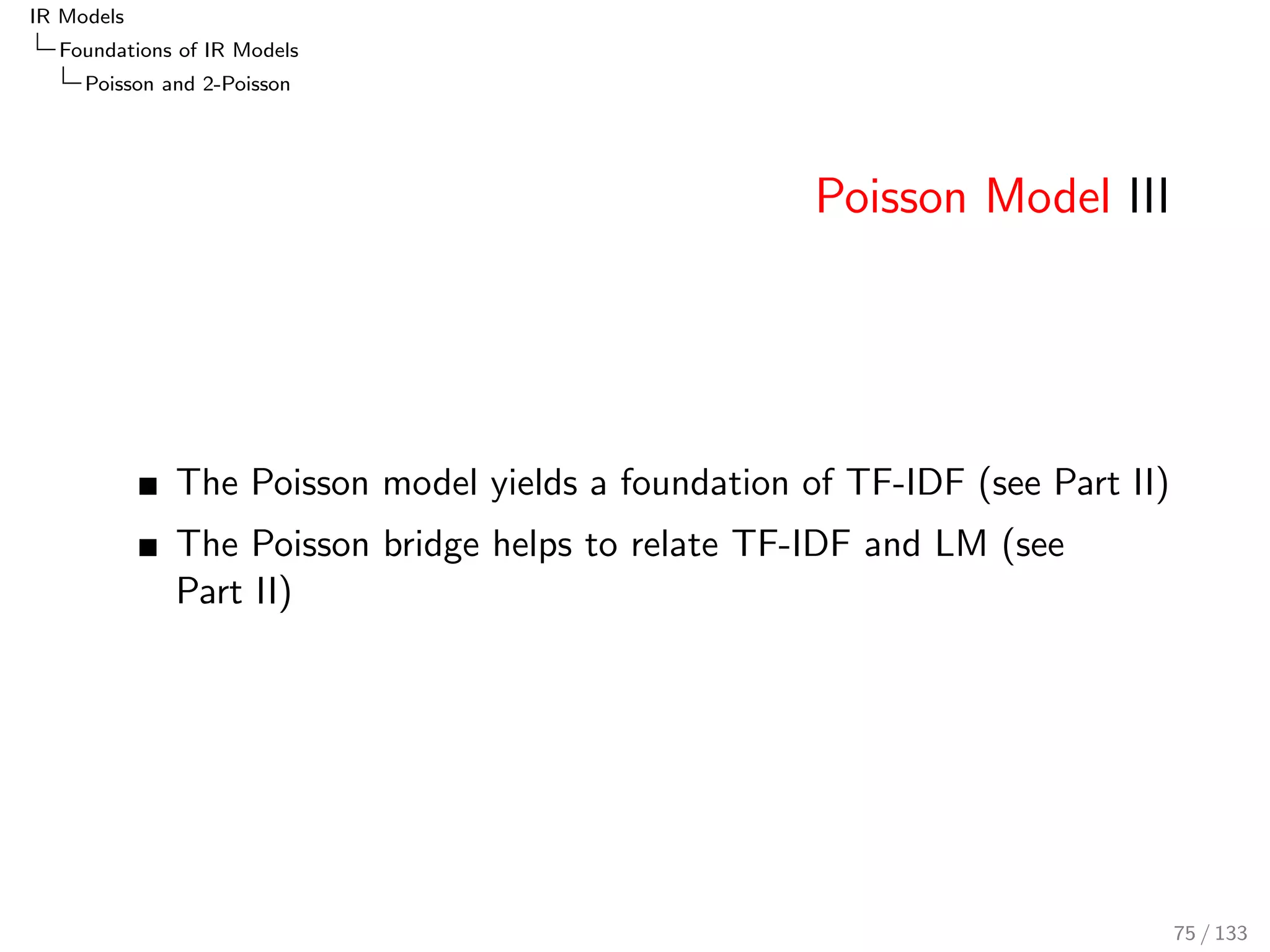 IR Models 
Foundations of IR Models 
BIR: Binary Independence Retrieval 
BIR Term Weight 
We save the derivation ... after few steps from O(r jd; q) ... 
Event Space: d and q are binary vectors. 
De 