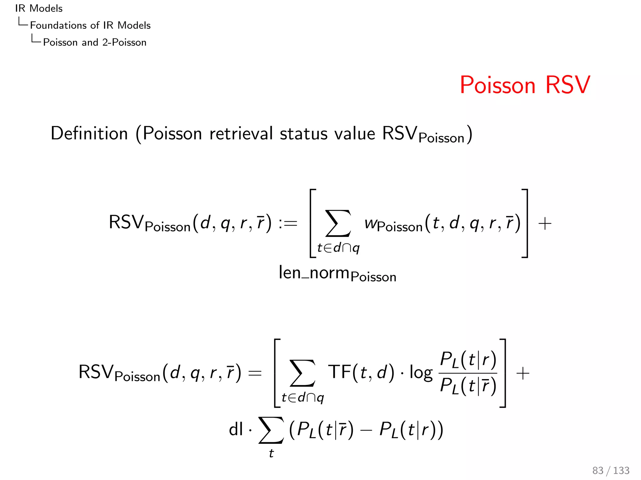 ned. Smoothing deals with this situation. 
Add the query to the set of relevant documents and the 
collection: 
P(tjr ) = 
nd (t; r ) + 1 
ND(r ) + 1 
Other forms of smoothing, e.g. 
P(tjr ) = 
nd (t; r ) + 0:5 
ND(r ) + 1 
This variant may be justi 