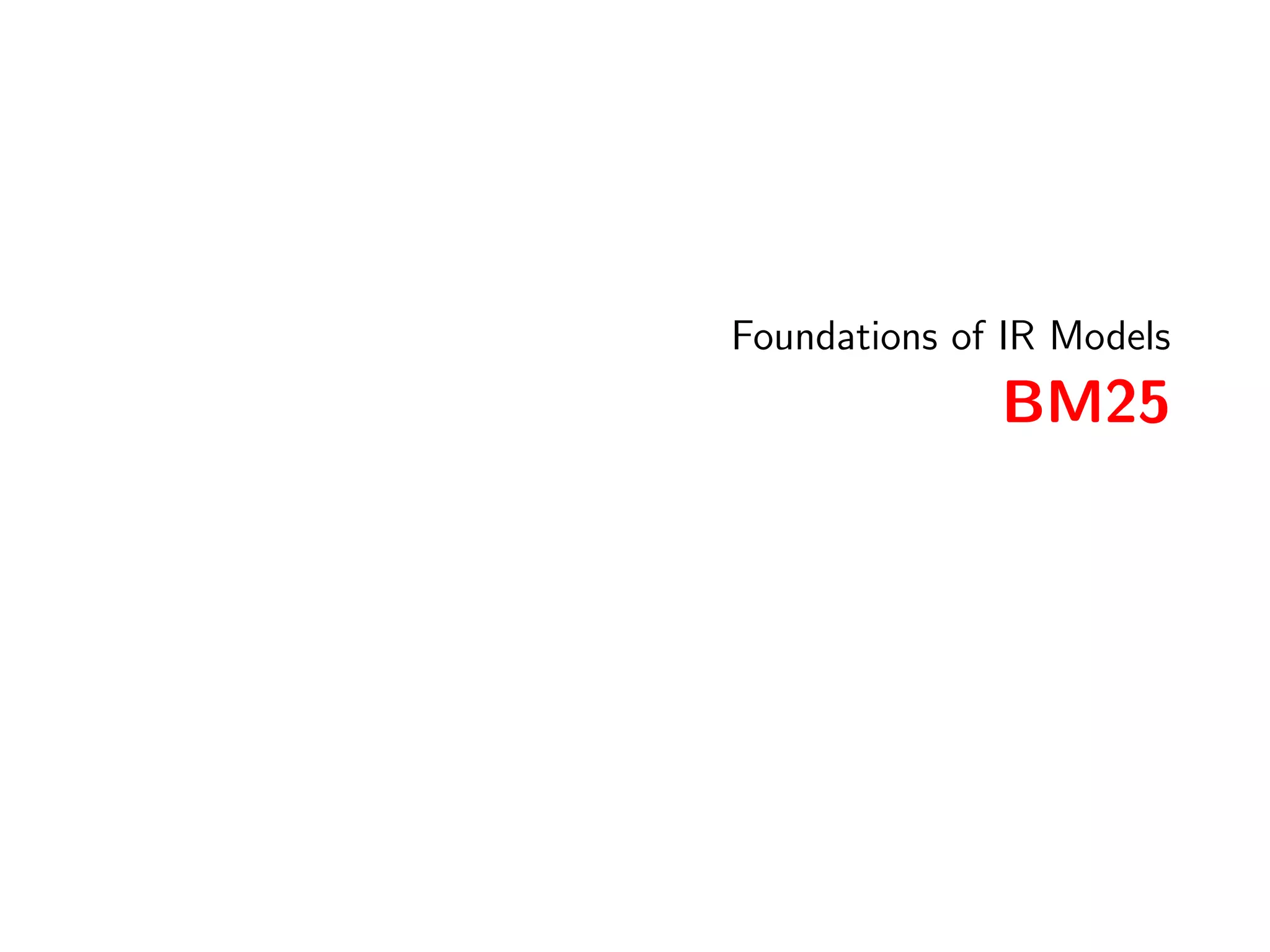 IR Models 
Foundations of IR Models 
Poisson and 2-Poisson 
Poisson Model I 
Less known model; however, there are good reasons to look at this 
model 
Demystify the Poisson probability { some research students 
resign when hearingPoisson ;-) 
Next to the BIR model the natural instantiation of a PRF 
model; the BIR model is a special case of the Poisson model 
The 2-Poisson probability is arguably the foundation of the 
BM25-TF quanti 