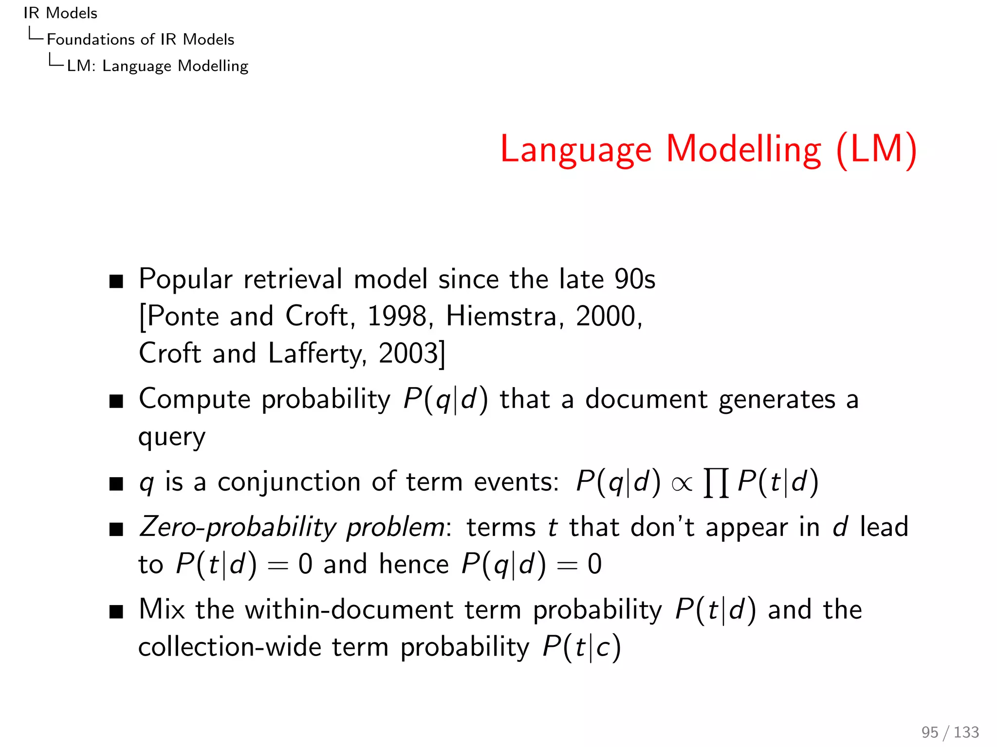 IR Models 
Foundations of IR Models 
Poisson and 2-Poisson 
Poisson PRF: Odds 
Rank-equivalence, non-query term assumption and probabilistic 
odds lead us to: 
O(r jd; q) rank = 
Y 
t2q 
P(kt jr ) 
P(kt jr ) 
; kt := tfd := nL(t; d) 
Splitting the product into document and non-document terms 
yields: 
O(r jd; q) rank = 
Y 
t2dq 
P(kt jr ) 
P(kt jr ) 
 
Y 
t2qnd 
P(0jr ) 
P(0jr ) 
79 / 133 
 