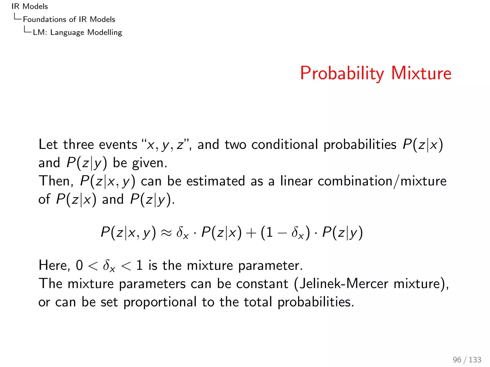 IR Models 
Foundations of IR Models 
Poisson and 2-Poisson 
Poisson PRF: Meaning of Poisson Probability 
For the set r (r ) and a document d of length dl, we look at: 
How many times would we expect to see a term t in d? 
How many times do we actually observe t in d (= kt)? 
P(kt jr ) is highest if our expectation is met by our observation. 
(t; d; r ) = dl  PL(tjr ) is a number of expected occurrences in a 
document with length dl (how many times will we draw t if we had 
dl trials?) 
P(kt jr ) = PPoisson;(t;d;r )(kt ): probability to observe kt occurrences 
of term t in dl trials 
80 / 133 
 