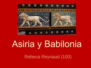 Asiria y Babilonia
Rebeca Reynaud (100)
 