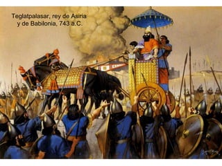 Teglatpalasar, rey de Asiria
y de Babilonia, 743 a.C.
 