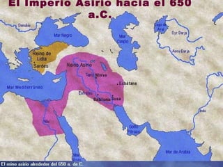 El Imperio Asirio hacia el 650
a.C.
 