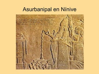 Asurbanipal en Nínive
 