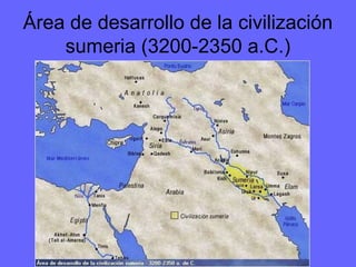 Área de desarrollo de la civilización
sumeria (3200-2350 a.C.)
 