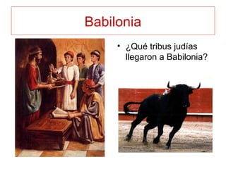 Babilonia
• ¿Qué tribus judías
llegaron a Babilonia?
 