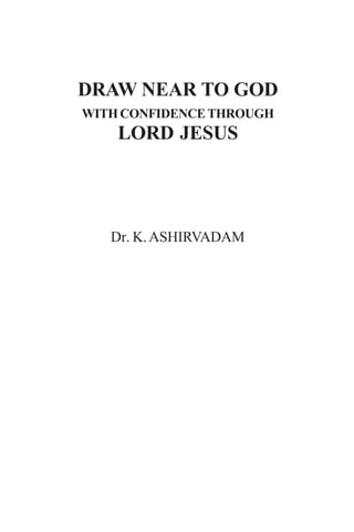 DRAW NEAR TO GOD
WITHCONFIDENCETHROUGH
LORD JESUS
Dr. K.ASHIRVADAM
 