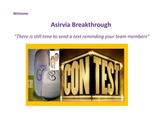 Welcome
Asirvia Breakthrough
“There is still time to send a text reminding your team members”
 