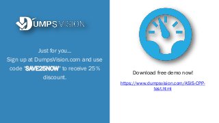 Just for you...
Sign up at DumpsVision.com and use
code "SAVE25NOW" to receive 25%
discount.
Download free demo now!
https://www.dumpsvision.com/ASIS-CPP-
test.html
 