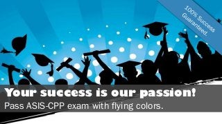 Your success is our passion!
Pass ASIS-CPP exam with flying colors.
 
