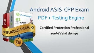 Android ASIS-CPP Exam
Certified Protection Professional
100%Valid dumps
PDF +Testing Engine
 