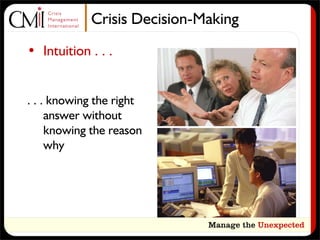 Crisis Decision-Making
• Intuition . . .


. . . knowing the right
     answer without
     knowing the reason
     why
 