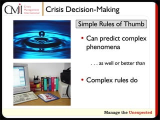 Crisis Decision-Making
         Simple Rules of Thumb

          • Can predict complex
            phenomena

             . . . as well or better than


          • Complex rules do
 