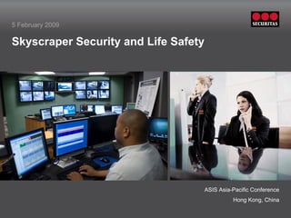 5 February 2009

Skyscraper Security and Life Safety




         Insert picture in this frame   Insert picture in this frame




                                             ASIS Asia-Pacific Conference
                                                       Hong Kong, China
 