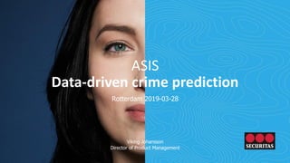 ASIS
Data-driven crime prediction
Rotterdam 2019-03-28
Viking Johansson
Director of Product Management
 