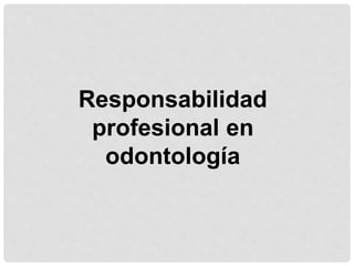 Responsabilidad
profesional en
odontología
 