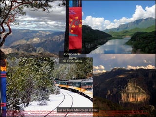 http://images.google.com.mx/imgres?imgurl=http://img242.imageshack.us/img242/2931/stew46m6swem6wm6wwg0.jpg&imgrefurl=http://www.skyscrapercity.com/showthread.php%3Ft%3D334592%26page%3D6&usg=__7s3dPk9NqZnePmED5kXfdUEr4ro=&h=600&w=900&sz=171&hl=es&start=45&um=1&tbnid=39PuZIv7w-d4qM:&tbnh=97&tbnw=146&prev=/images%3Fq%3Dsierra%2Bde%2Bchihuahua%26ndsp%3D21%26hl%3Des%26rlz%3D1T4ADBF_esMX281MX281%26sa%3DN%26start%3D42%26um%3D1 Como ver la sierra de Chihuahua así se lleva México en la Piel. 