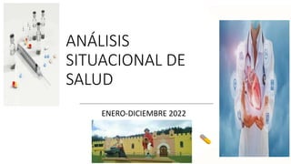 ANÁLISIS
SITUACIONAL DE
SALUD
ENERO-DICIEMBRE 2022
 