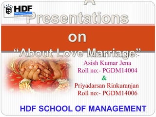 PRESENTED BY :- 
Asish Kumar Jena 
Roll no:- PGDM14004 
& 
Priyadarsan Rinkuranjan 
Roll no:- PGDM14006 
HDF SCHOOL OF MANAGEMENT 
 