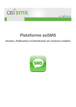Plateforme asiSMS
Gestion, Publication et Distribution de contenus mobiles
 