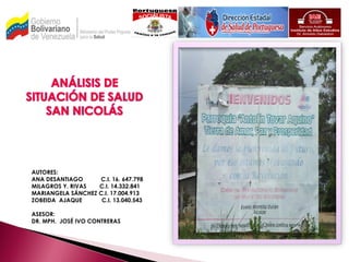 AUTORES: 
ANA DESANTIAGO C.I. 16. 647.798 
MILAGROS Y. RIVAS C.I. 14.332.841 
MARIANGELA SÁNCHEZ C.I. 17.004.913 
ZOBEIDA AJAQUE C.I. 13.040.543 
ASESOR: 
DR. MPH. JOSÉ IVO CONTRERAS  