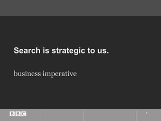 Search is strategic to us. business imperative 