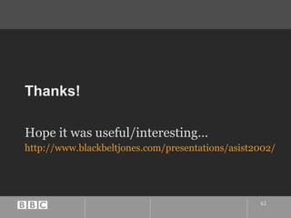 Thanks! Hope it was useful/interesting… http://www.blackbeltjones.com/presentations/asist2002/ 