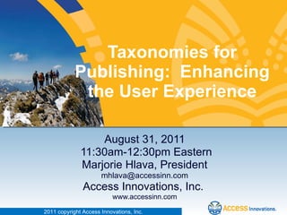 Taxonomies for Publishing:  Enhancing the User Experience August 31, 2011 11:30am-12:30pm Eastern Marjorie Hlava, President [email_address] Access Innovations, Inc.  www.accessinn.com 