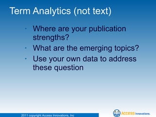 Term Analytics (not text)  <ul><ul><ul><li>Where are your publication strengths? </li></ul></ul></ul><ul><ul><ul><li>What ...
