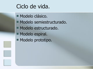 Ciclo de vida. Modelo clásico. Modelo semiestructurado.  Modelo estructurado. Modelo espiral. Modelo prototipo.  