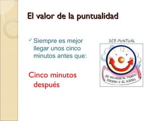 El valor de la puntualidad

 Siempre es mejor
 llegar unos cinco
 minutos antes que:


Cinco minutos
 después
 